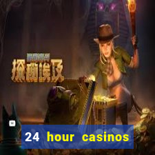 24 hour casinos near me