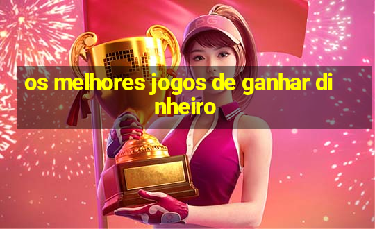 os melhores jogos de ganhar dinheiro