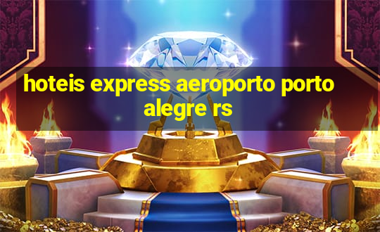 hoteis express aeroporto porto alegre rs