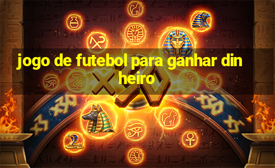 jogo de futebol para ganhar dinheiro