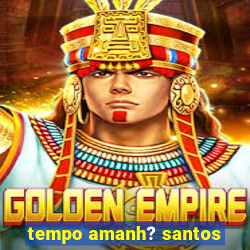 tempo amanh? santos