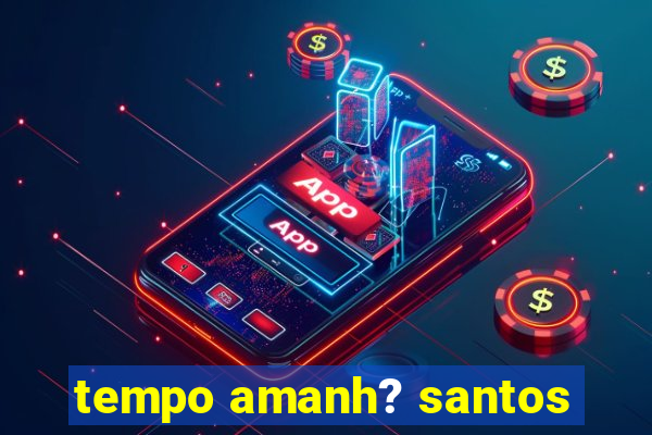 tempo amanh? santos