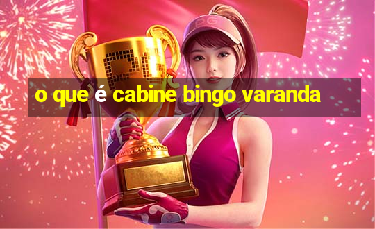 o que é cabine bingo varanda