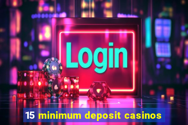 15 minimum deposit casinos