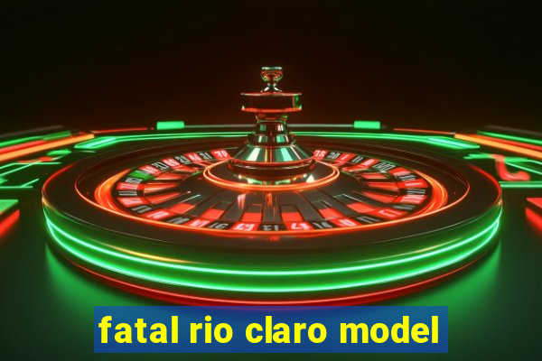 fatal rio claro model