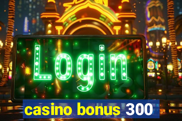 casino bonus 300