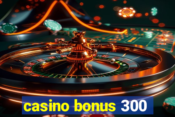 casino bonus 300