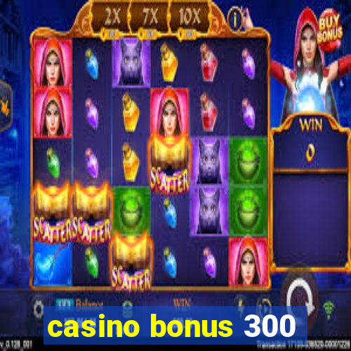 casino bonus 300