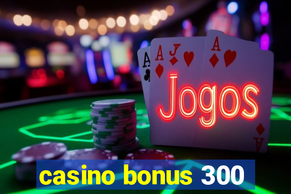 casino bonus 300