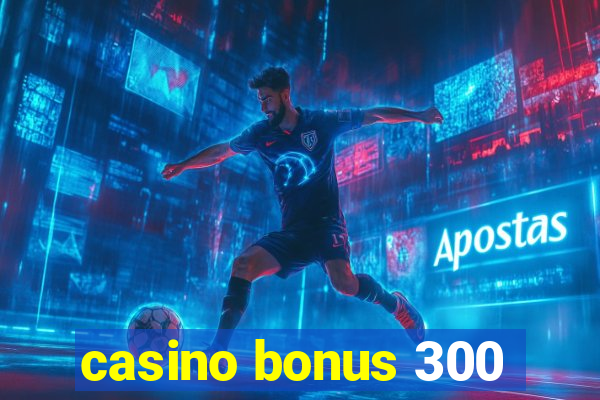 casino bonus 300