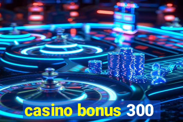 casino bonus 300