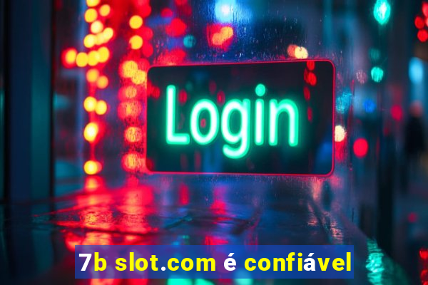 7b slot.com é confiável