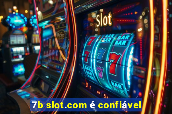 7b slot.com é confiável