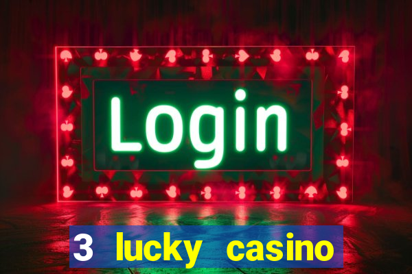 3 lucky casino real cash