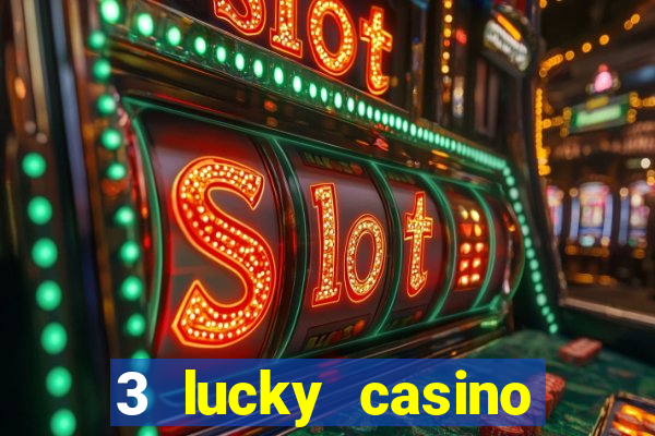 3 lucky casino real cash