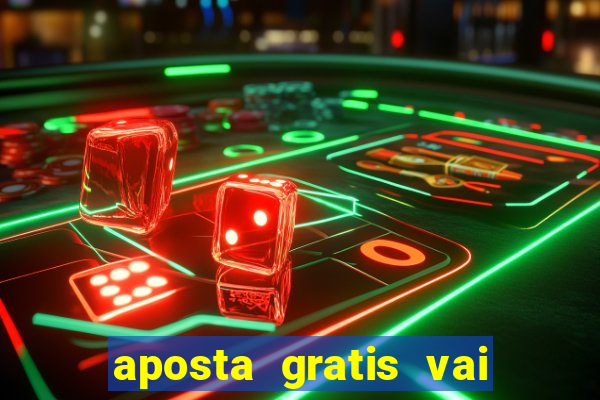 aposta gratis vai de bet