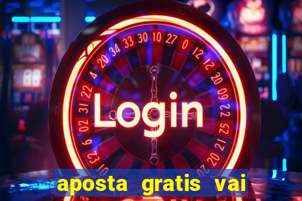 aposta gratis vai de bet