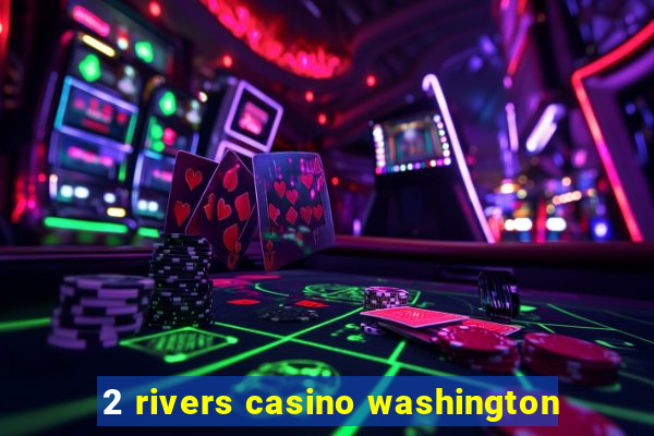 2 rivers casino washington