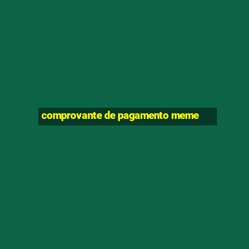 comprovante de pagamento meme