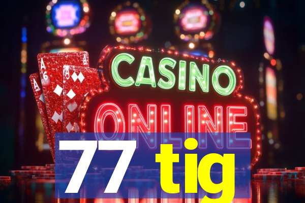 77 tig