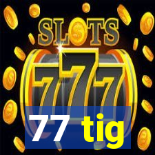 77 tig