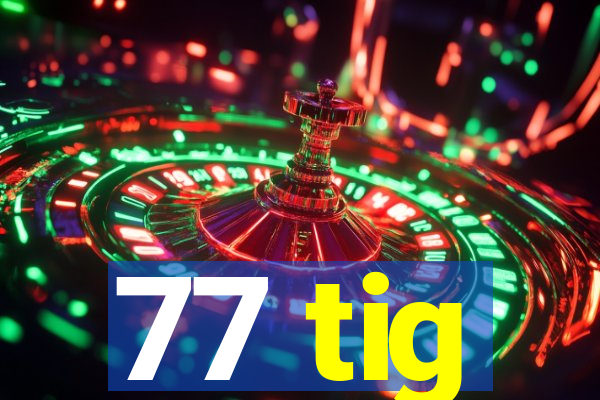 77 tig