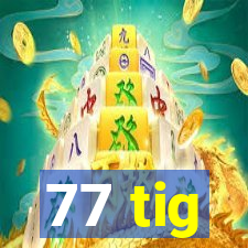 77 tig