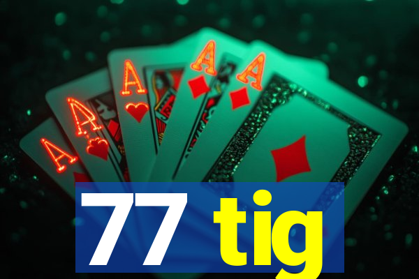 77 tig