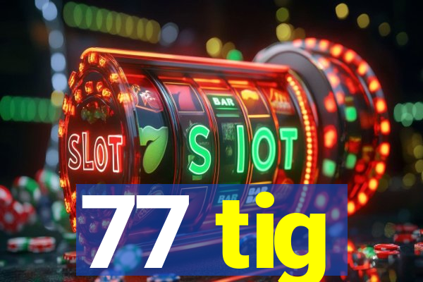 77 tig