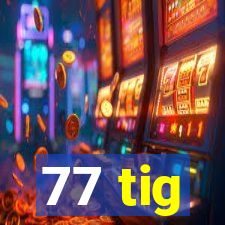 77 tig