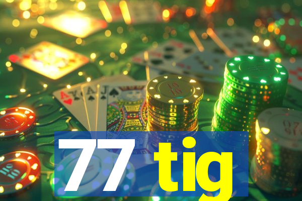 77 tig