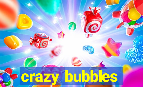 crazy bubbles