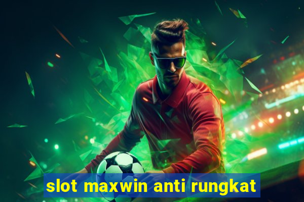 slot maxwin anti rungkat