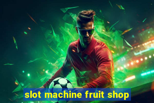 slot machine fruit shop