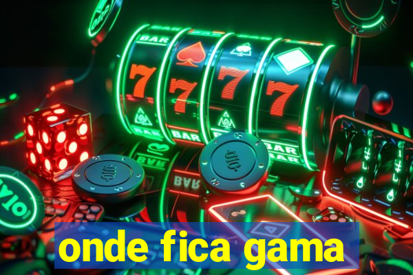 onde fica gama