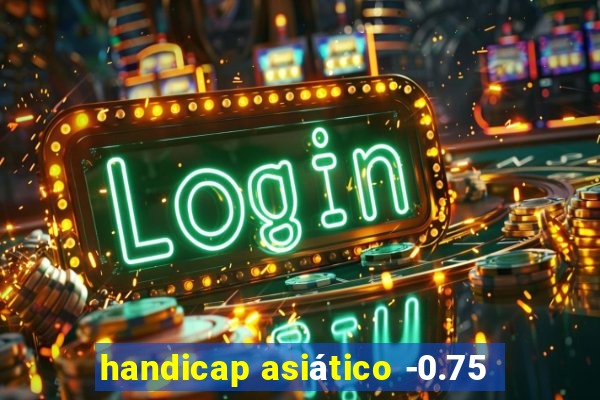 handicap asiático -0.75