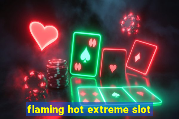 flaming hot extreme slot