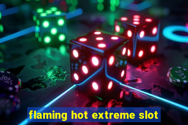 flaming hot extreme slot