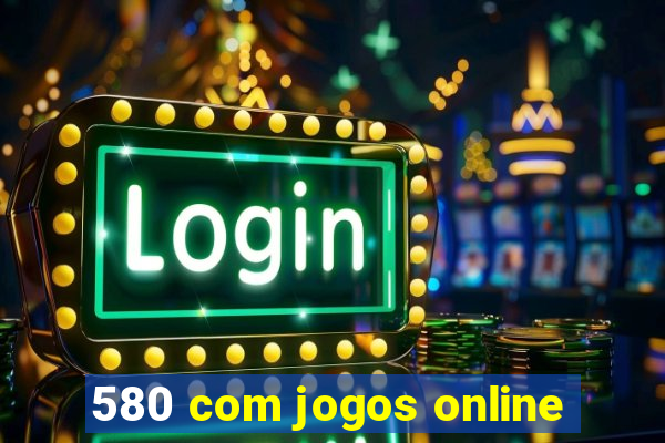 580 com jogos online