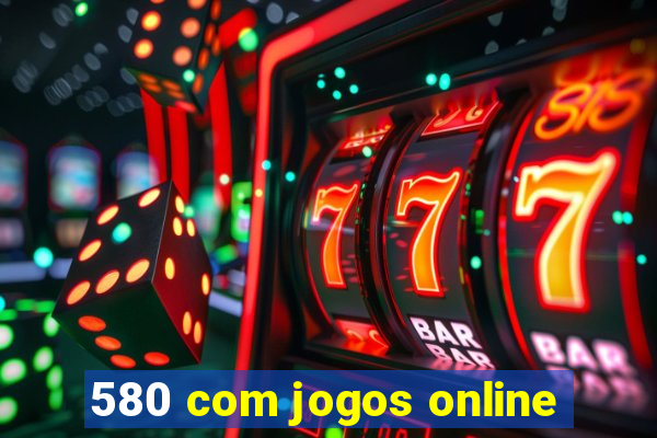 580 com jogos online