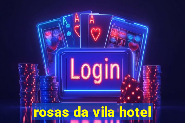 rosas da vila hotel