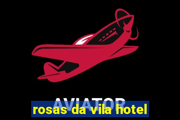 rosas da vila hotel