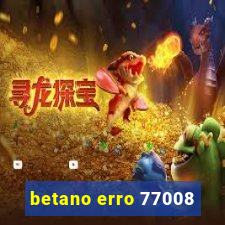 betano erro 77008