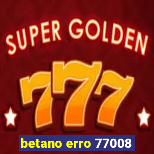 betano erro 77008