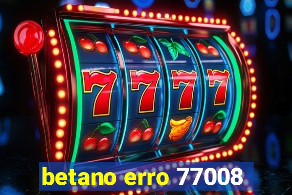 betano erro 77008