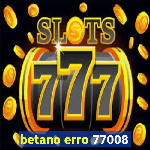 betano erro 77008