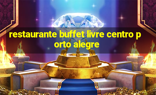 restaurante buffet livre centro porto alegre