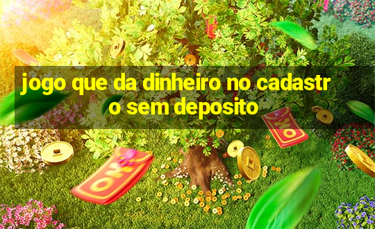 jogo que da dinheiro no cadastro sem deposito