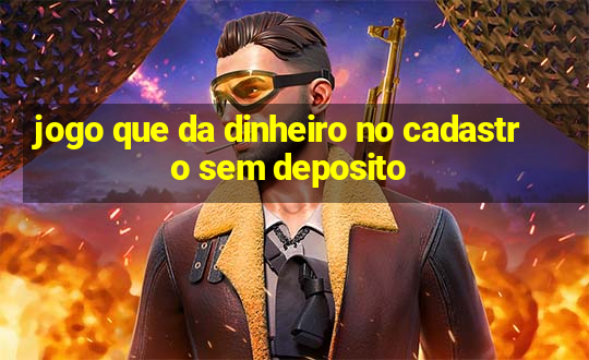 jogo que da dinheiro no cadastro sem deposito