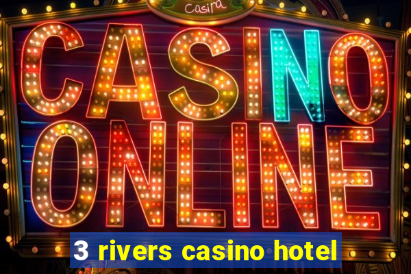 3 rivers casino hotel